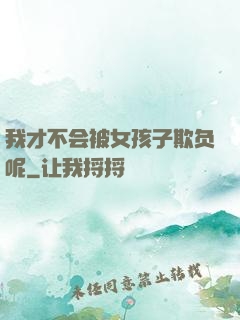 我才不会被女孩子欺负呢