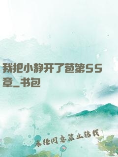 我把小静开了苞第55章