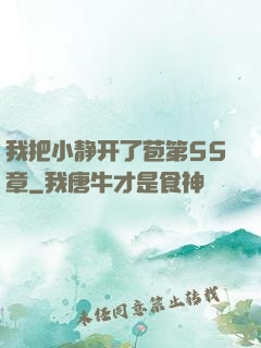 我把小静开了苞第55章
