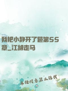 我把小静开了苞第55章