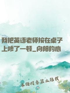 我把英语老师按在桌子上吵了一顿