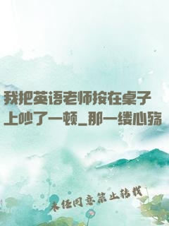 我把英语老师按在桌子上吵了一顿