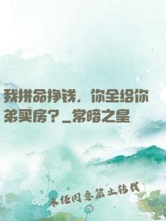 我拼命挣钱，你全给你弟买房？