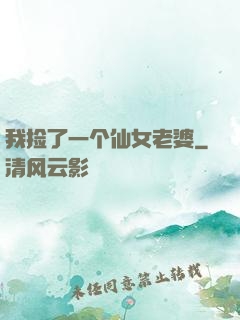 我捡了一个仙女老婆