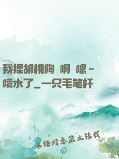 我揉胡桃胸⋯啊⋯嗯～喷水了