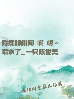 我揉胡桃胸⋯啊⋯嗯～喷水了