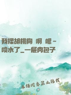 我揉胡桃胸⋯啊⋯嗯～喷水了