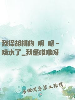 我揉胡桃胸⋯啊⋯嗯～喷水了