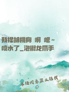我揉胡桃胸⋯啊⋯嗯～喷水了