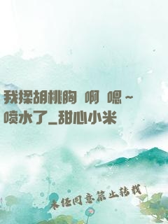 我揉胡桃胸⋯啊⋯嗯～喷水了