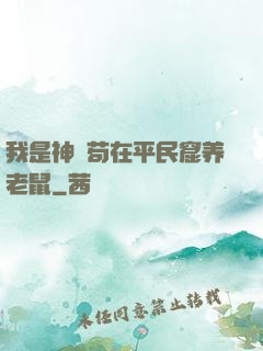我是神祇苟在平民窟养老鼠