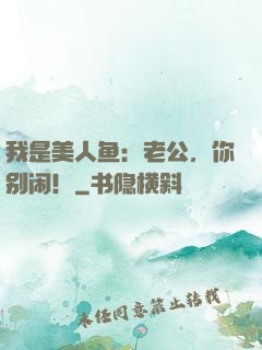 我是美人鱼：老公，你别闹！