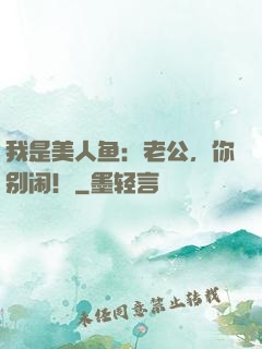 我是美人鱼：老公，你别闹！