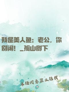 我是美人鱼：老公，你别闹！