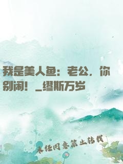 我是美人鱼：老公，你别闹！