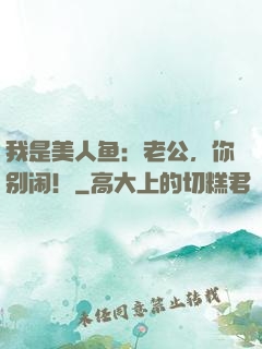 我是美人鱼：老公，你别闹！