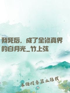 我死后，成了全修真界的白月光