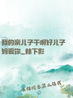 我的亲儿子干啊好儿子妈爱你