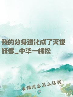 我的分身进化成了灭世妖兽