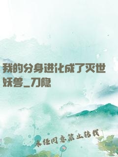 我的分身进化成了灭世妖兽