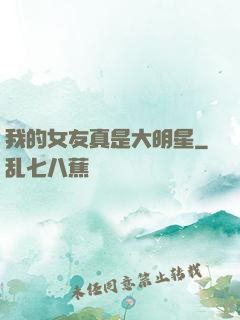 我的女友真是大明星