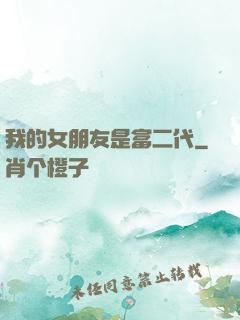 我的女朋友是富二代