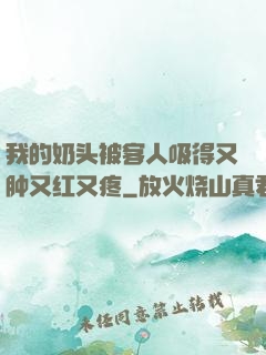 我的奶头被客人吸得又肿又红又疼