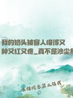 我的奶头被客人吸得又肿又红又疼