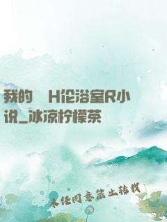 我的妺妺H伦浴室R小说