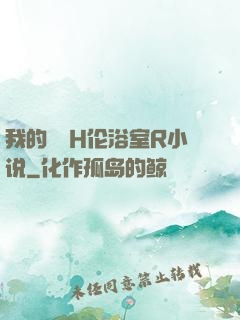 我的妺妺H伦浴室R小说