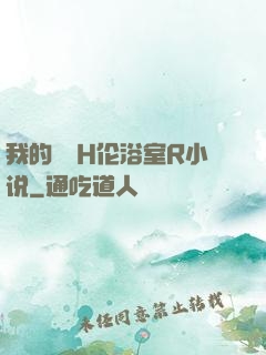 我的妺妺H伦浴室R小说