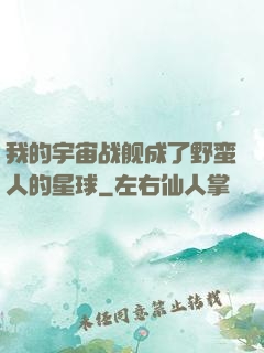 我的宇宙战舰成了野蛮人的星球