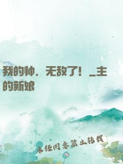 我的帅，无敌了！