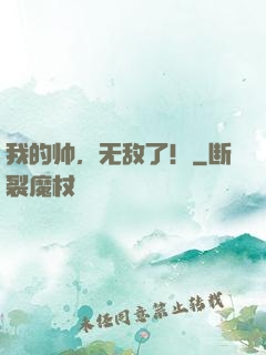 我的帅，无敌了！