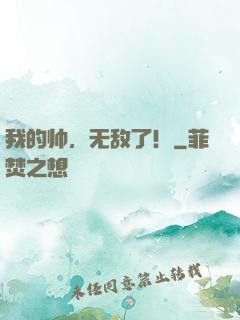 我的帅，无敌了！