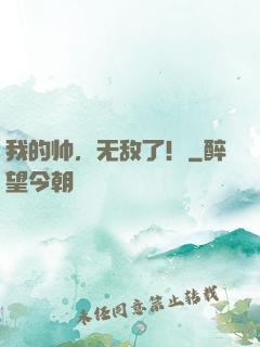 我的帅，无敌了！