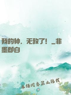 我的帅，无敌了！