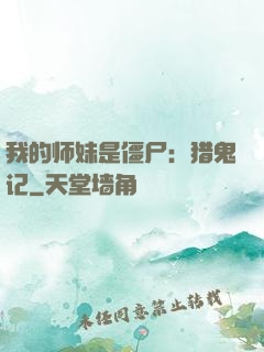 我的师妹是僵尸：猎鬼记