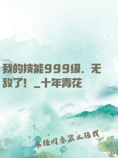 我的技能999级，无敌了！