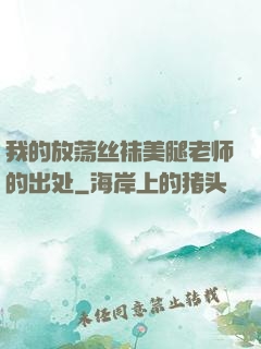 我的放荡丝袜美腿老师的出处