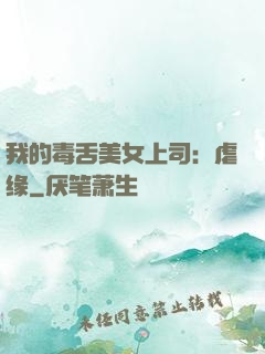 我的毒舌美女上司：虐缘
