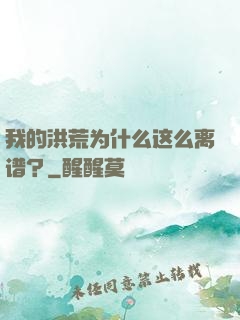 我的洪荒为什么这么离谱？