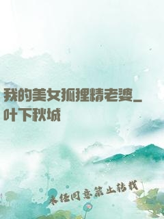 我的美女狐狸精老婆