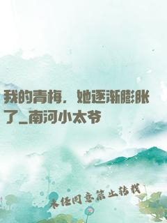 我的青梅，她逐渐膨胀了