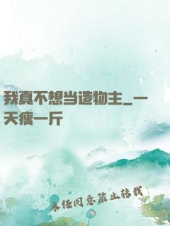 我真不想当造物主