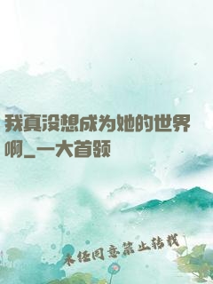 我真没想成为她的世界啊