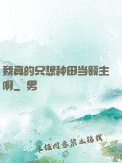 我真的只想种田当领主啊