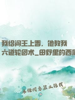 我给阎王上香，他教我六道轮回术