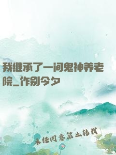 我继承了一间鬼神养老院
