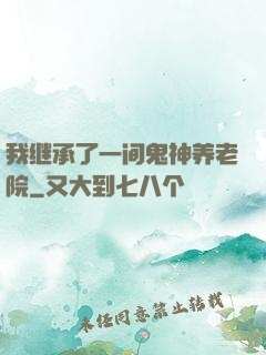 我继承了一间鬼神养老院